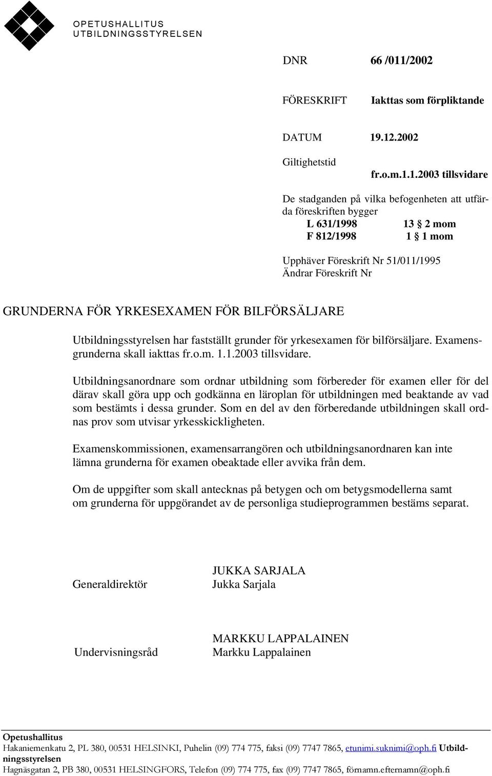 .12.2002 Giltighetstid fr.o.m.1.1.2003 tillsvidare De stadganden på vilka befogenheten att utfärda föreskriften bygger L 631/1998 13 2 mom F 812/1998 1 1 mom Upphäver Föreskrift Nr 51/011/1995 Ändrar