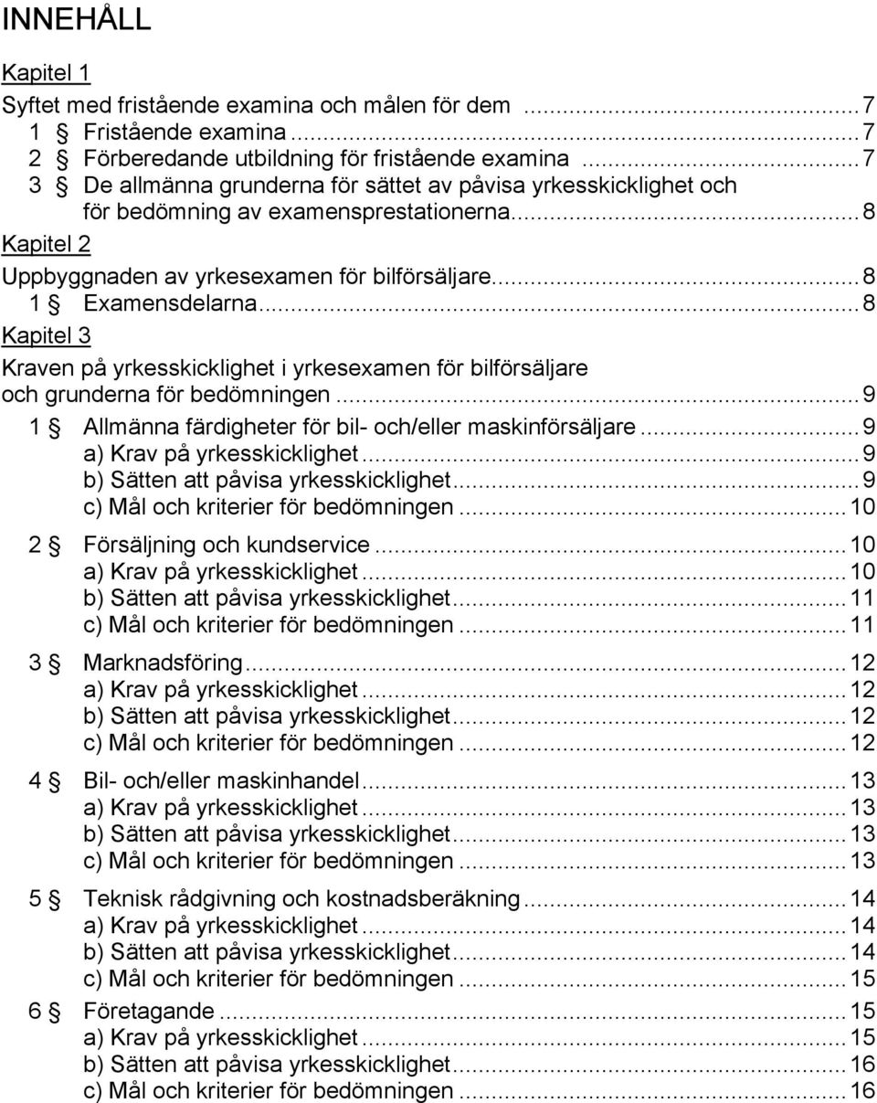 ..8 Kapitel 3 Kraven på yrkesskicklighet i yrkesexamen för bilförsäljare och grunderna för bedömningen...9 1 Allmänna färdigheter för bil- och/eller maskinförsäljare...9 a) Krav på yrkesskicklighet.