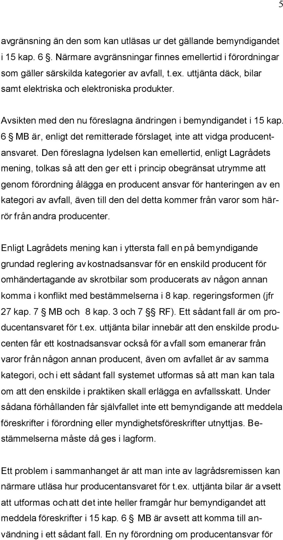 6 MB är, enligt det remitterade förslaget, inte att vidga producentansvaret.