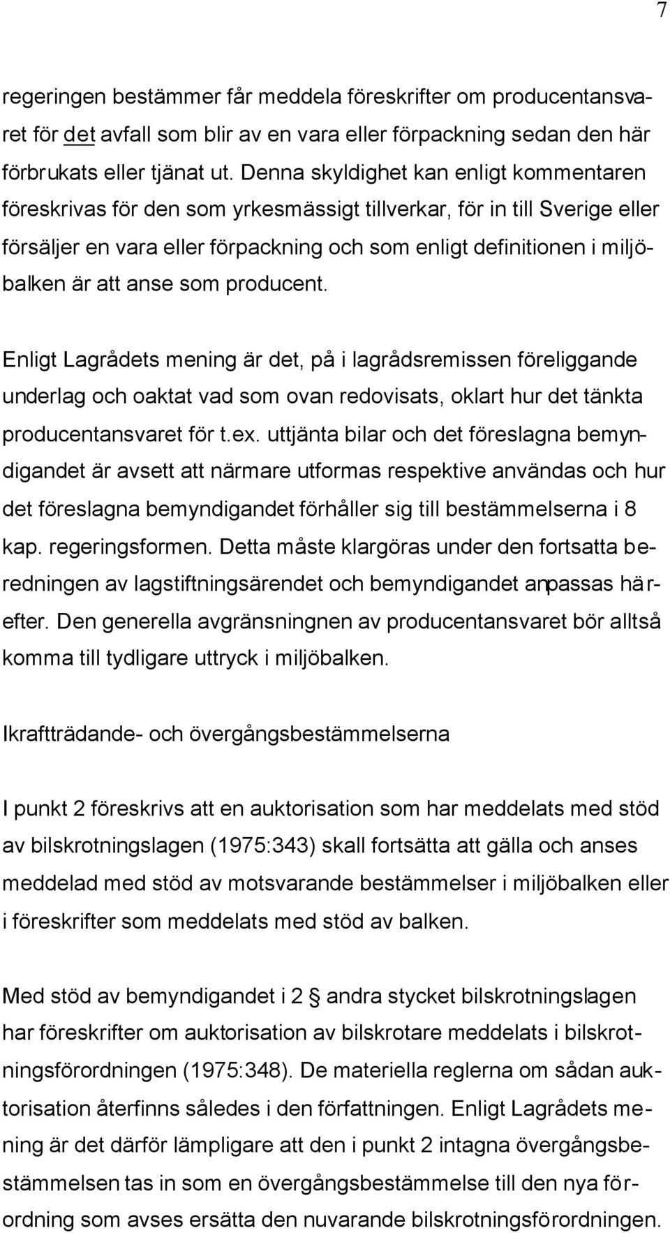 anse som producent. Enligt Lagrådets mening är det, på i lagrådsremissen föreliggande underlag och oaktat vad som ovan redovisats, oklart hur det tänkta producentansvaret för t.ex.