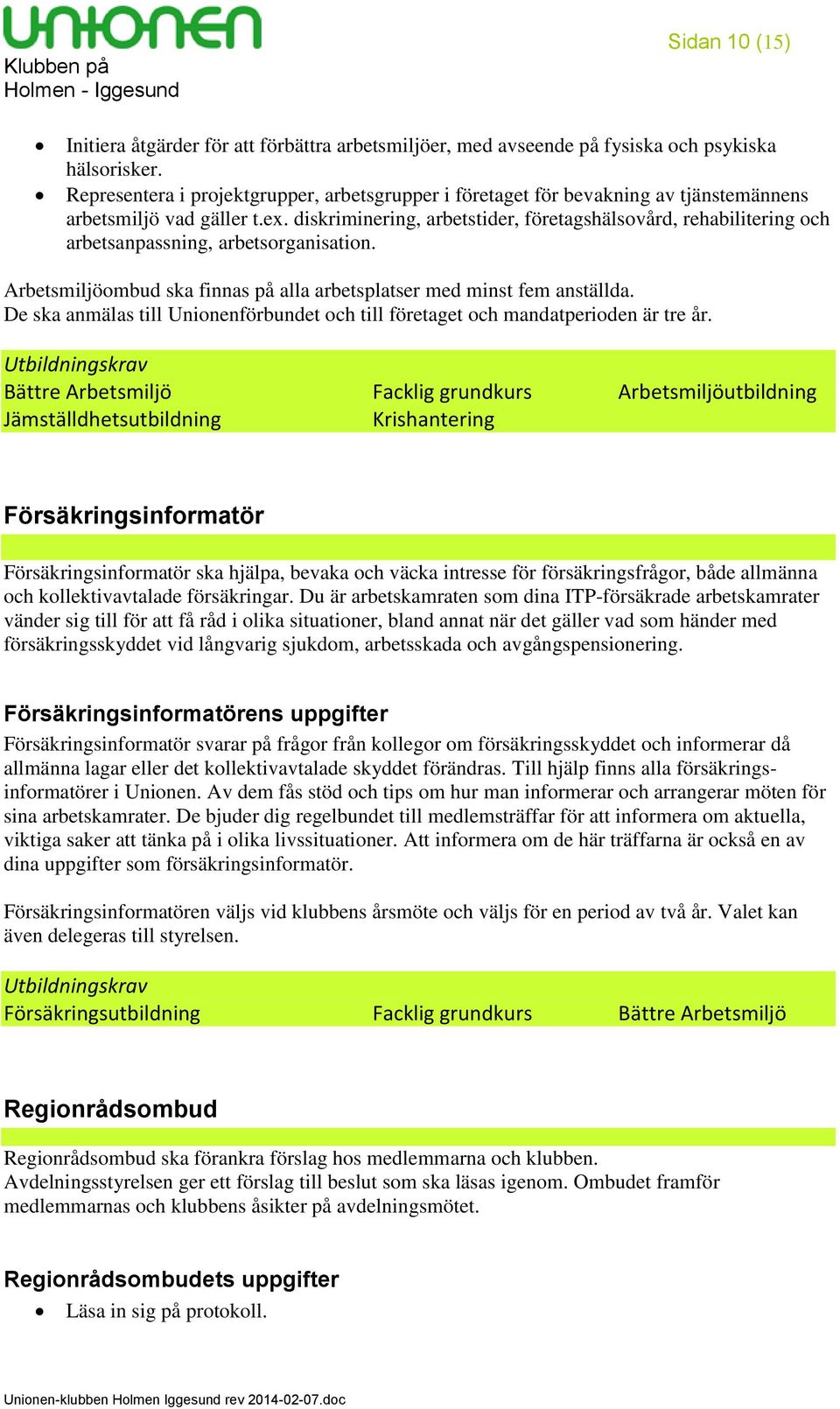 diskriminering, arbetstider, företagshälsovård, rehabilitering och arbetsanpassning, arbetsorganisation. Arbetsmiljöombud ska finnas på alla arbetsplatser med minst fem anställda.