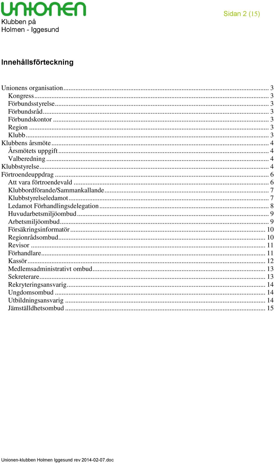 .. 7 Klubbstyrelseledamot... 7 Ledamot Förhandlingsdelegation... 8 Huvudarbetsmiljöombud... 9 Arbetsmiljöombud... 9 Försäkringsinformatör... 10 Regionrådsombud.