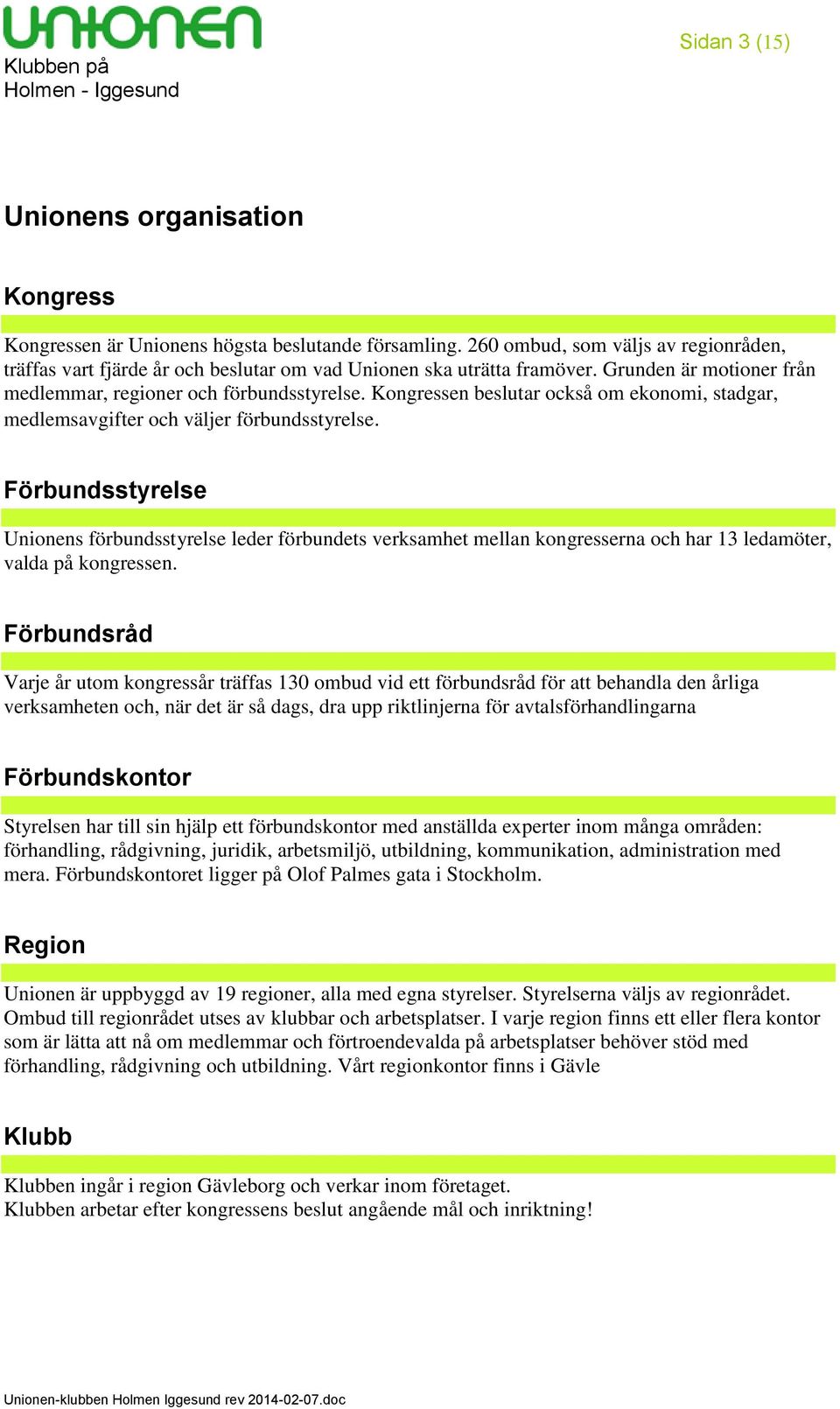 Kongressen beslutar också om ekonomi, stadgar, medlemsavgifter och väljer förbundsstyrelse.