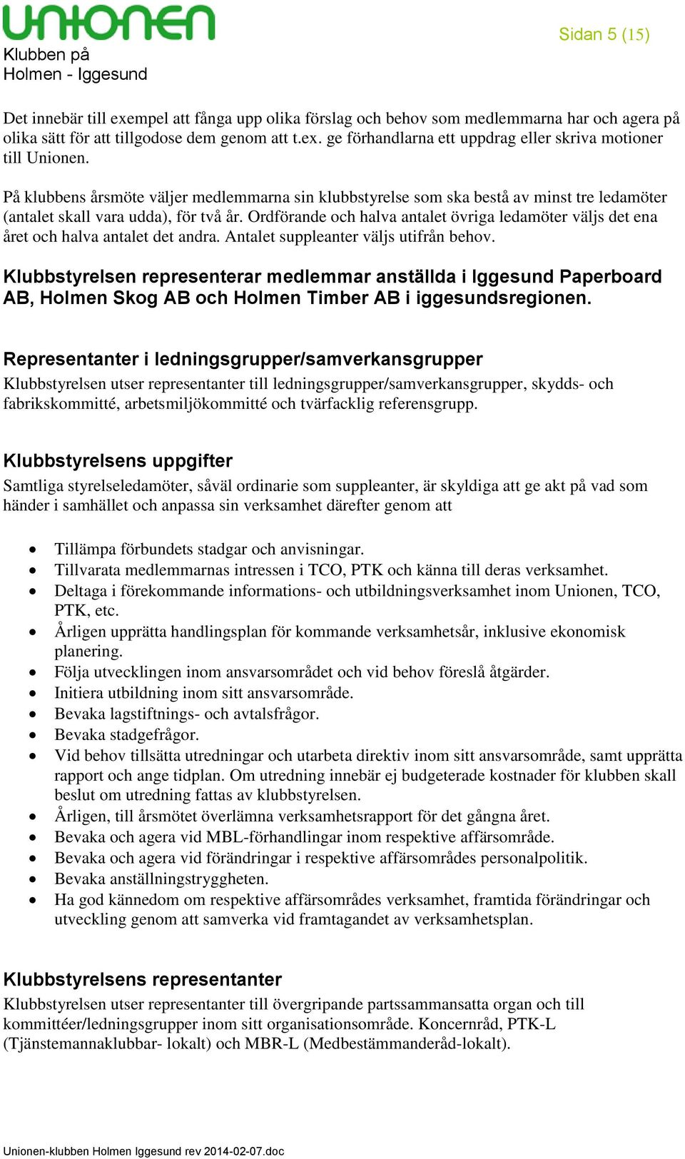 Ordförande och halva antalet övriga ledamöter väljs det ena året och halva antalet det andra. Antalet suppleanter väljs utifrån behov.