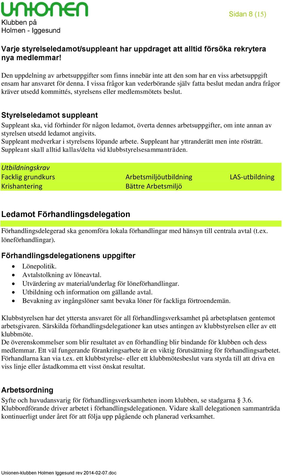 I vissa frågor kan vederbörande själv fatta beslut medan andra frågor kräver utsedd kommittés, styrelsens eller medlemsmötets beslut.