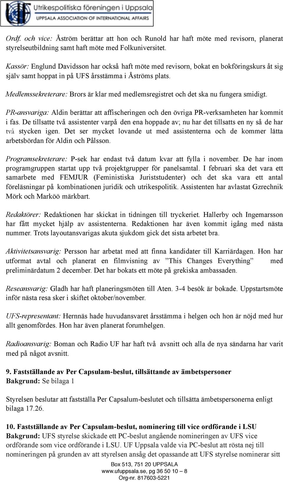 Medlemssekreterare: Brors är klar med medlemsregistret och det ska nu fungera smidigt. PR-ansvariga: Aldin berättar att affischeringen och den övriga PR-verksamheten har kommit i fas.