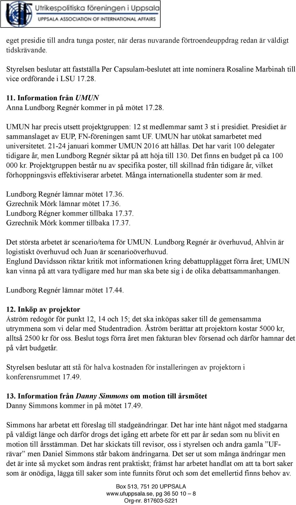 11. Information från UMUN Anna Lundborg Regnér kommer in på mötet 17.28. UMUN har precis utsett projektgruppen: 12 st medlemmar samt 3 st i presidiet.