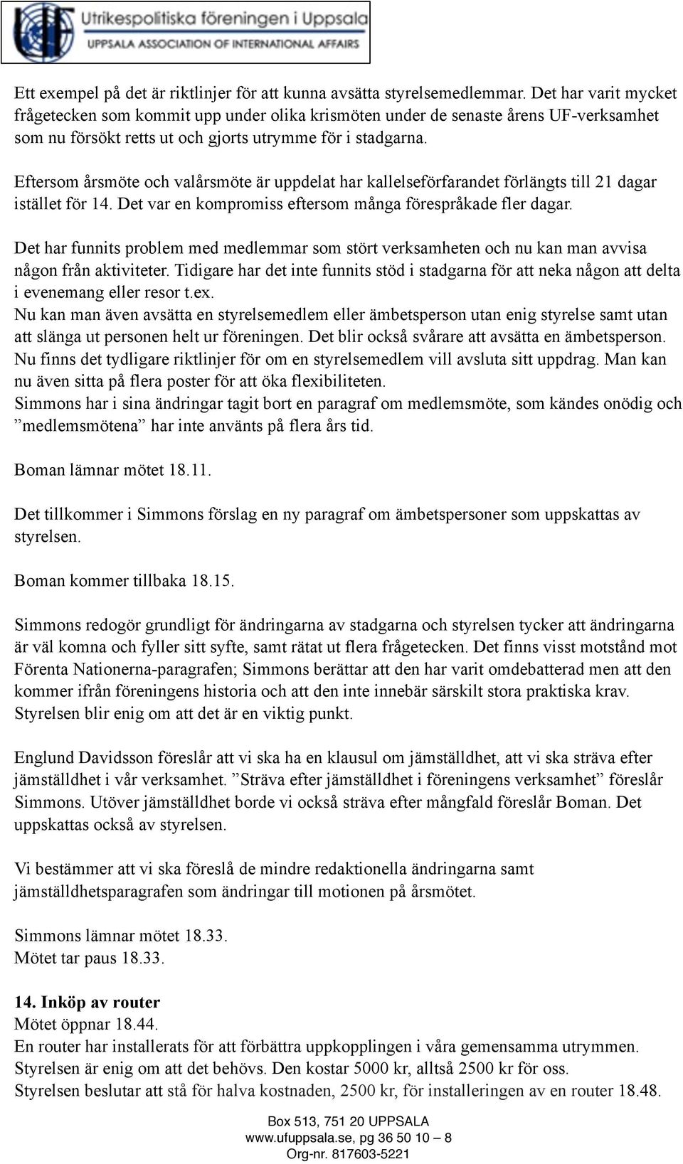 Eftersom årsmöte och valårsmöte är uppdelat har kallelseförfarandet förlängts till 21 dagar istället för 14. Det var en kompromiss eftersom många förespråkade fler dagar.