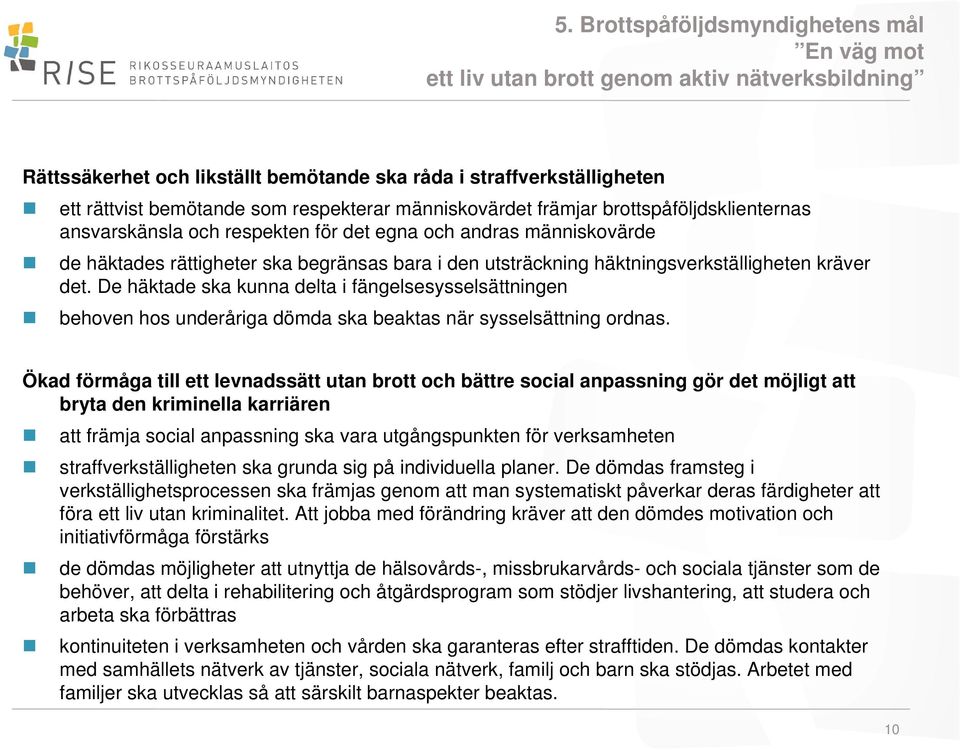 häktningsverkställigheten kräver det. De häktade ska kunna delta i fängelsesysselsättningen behoven hos underåriga dömda ska beaktas när sysselsättning ordnas.