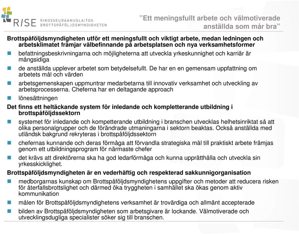 De har en en gemensam uppfattning om arbetets mål och värden arbetsgemenskapen uppmuntrar medarbetarna till innovativ verksamhet och utveckling av arbetsprocesserna.