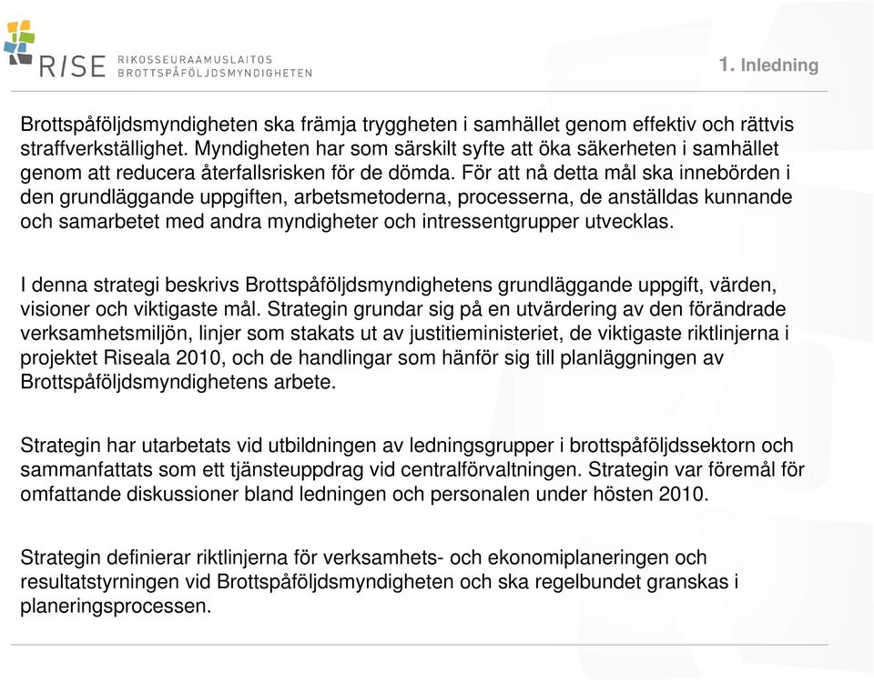 För att nå detta mål ska innebörden i den grundläggande uppgiften, arbetsmetoderna, processerna, de anställdas kunnande och samarbetet med andra myndigheter och intressentgrupper utvecklas.