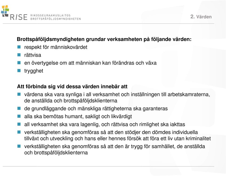 garanteras alla ska bemötas humant, sakligt och likvärdigt all verksamhet ska vara lagenlig, och rättvisa och rimlighet ska iakttas verkställigheten ska genomföras så att den stödjer den dömdes