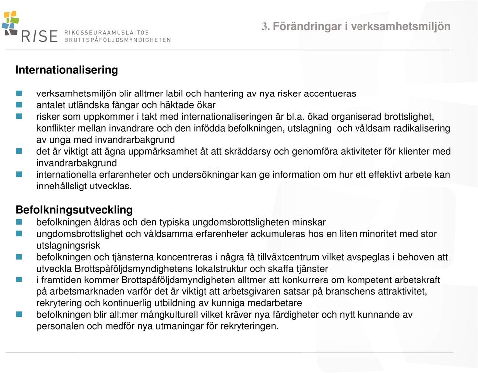 det är viktigt att ägna uppmärksamhet åt att skräddarsy och genomföra aktiviteter för klienter med invandrarbakgrund internationella erfarenheter och undersökningar kan ge information om hur ett