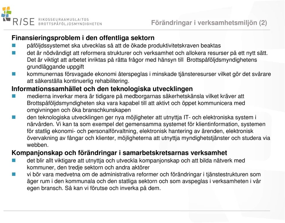 Det är viktigt att arbetet inriktas på rätta frågor med hänsyn till Brottspåföljdsmyndighetens grundläggande uppgift kommunernas försvagade ekonomi återspeglas i minskade tjänsteresurser vilket gör