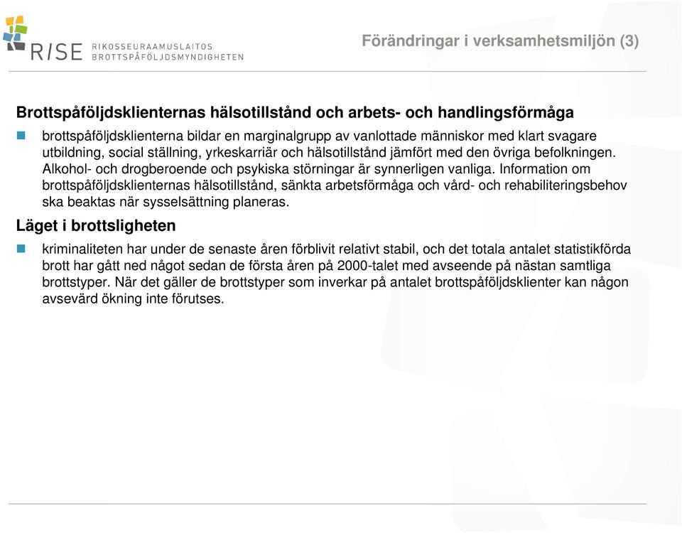 Information om brottspåföljdsklienternas hälsotillstånd, sänkta arbetsförmåga och vård- och rehabiliteringsbehov ska beaktas när sysselsättning planeras.