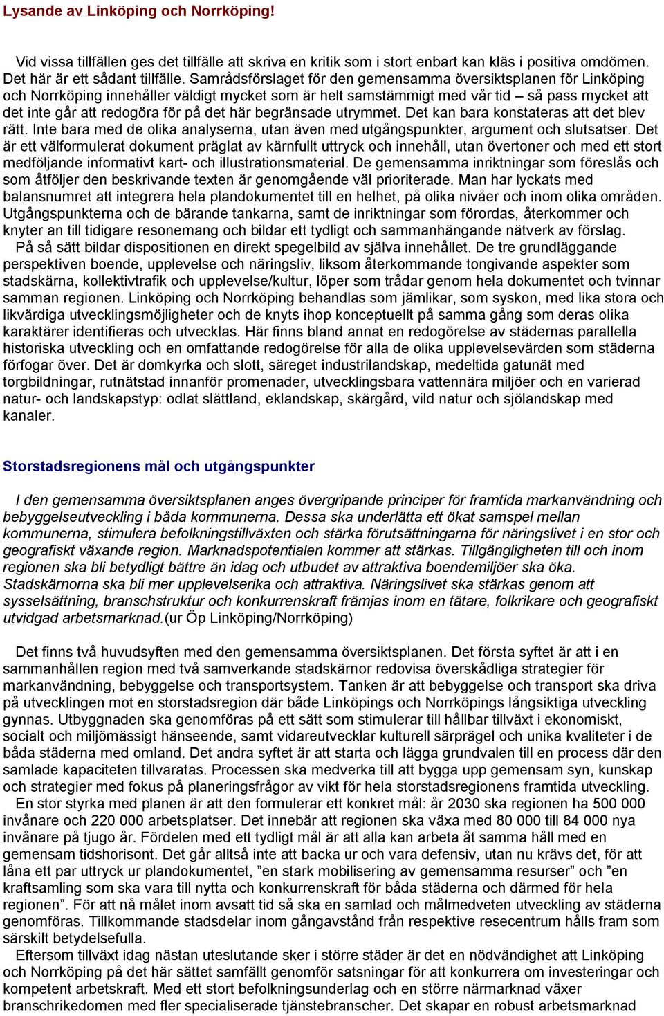 här begränsade utrymmet. Det kan bara konstateras att det blev rätt. Inte bara med de olika analyserna, utan även med utgångspunkter, argument och slutsatser.