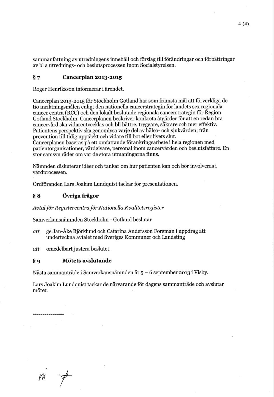 Cancerplan 2013-2015 för Stockholm har som främsta mål förverkliga de tio inriktningsmålen enligt den nationella cancerstrategin för landets sex regionala cancer centra (RCC) och den lokalt beslutade