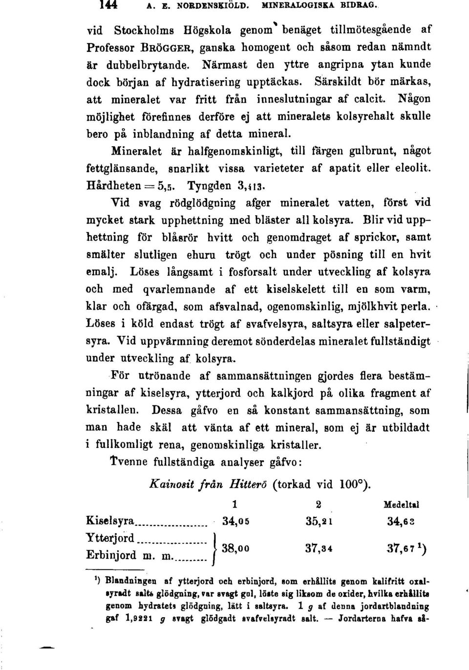 Någon möjlighet förefinnes derföre ej att mineralets kolsyrehalt skulle bero på inblandning af detta mineral.