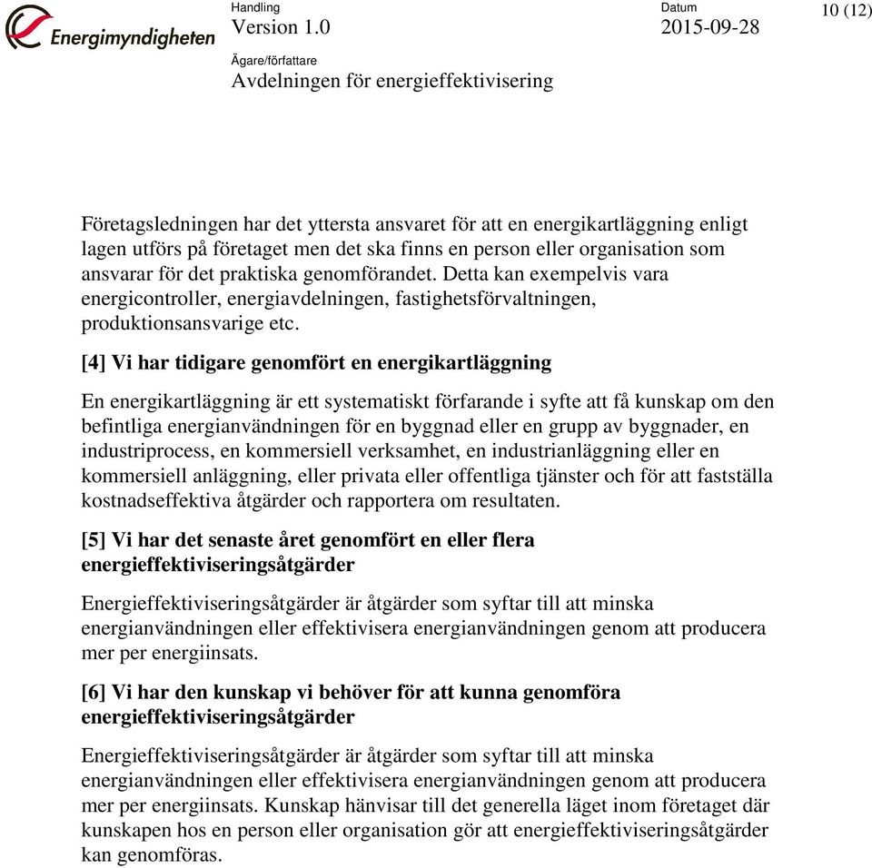 [4] Vi har tidigare genomfört en energikartläggning En energikartläggning är ett systematiskt förfarande i syfte att få kunskap om den befintliga energianvändningen för en byggnad eller en grupp av