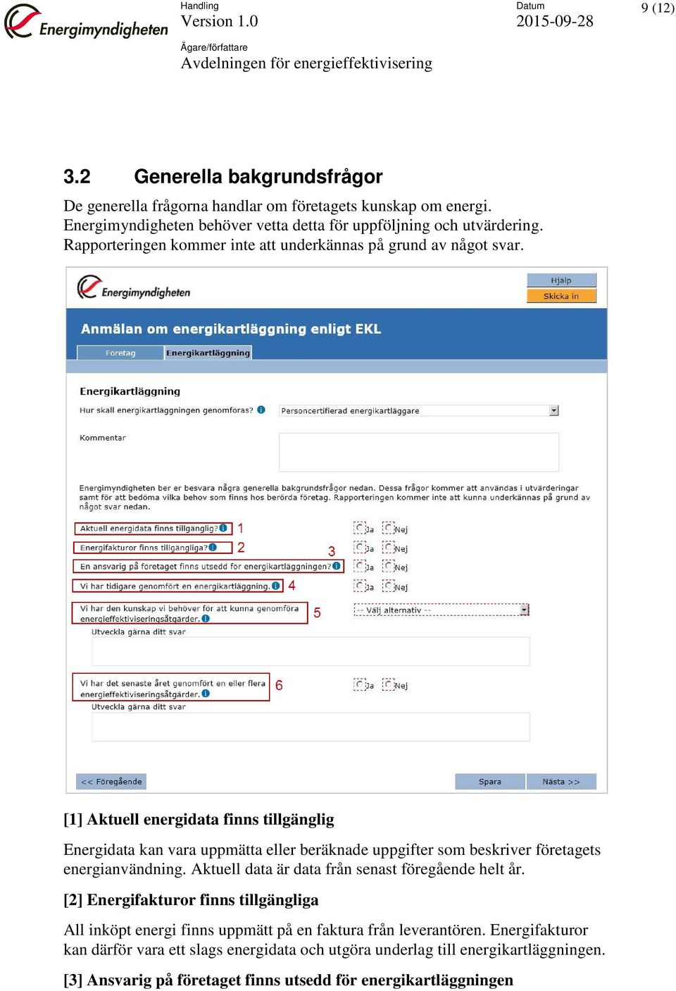 [1] Aktuell energidata finns tillgänglig Energidata kan vara uppmätta eller beräknade uppgifter som beskriver företagets energianvändning.