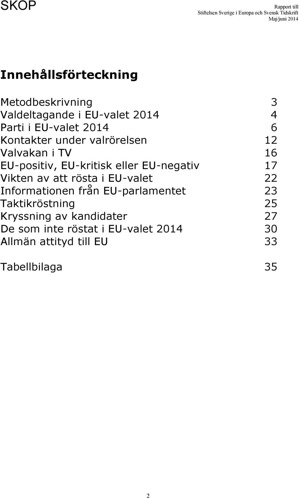 Vikten av att rösta i EU-valet 22 Informationen från EU-parlamentet 23 Taktikröstning 25
