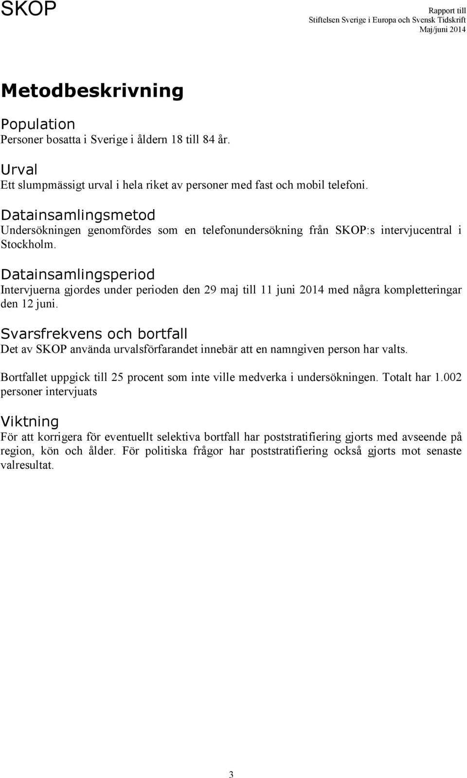 Datainsamlingsperiod Intervjuerna gjordes under perioden den 29 maj till 11 juni 14 med några kompletteringar den 12 juni.