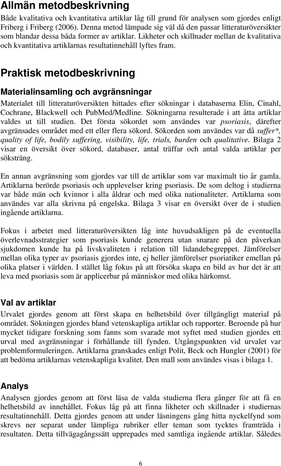 Likheter och skillnader mellan de kvalitativa och kvantitativa artiklarnas resultatinnehåll lyftes fram.
