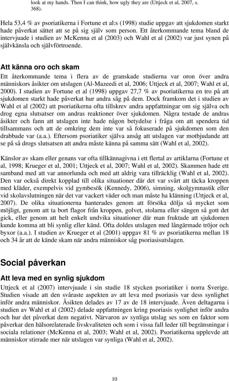 Ett återkommande tema bland de intervjuade i studien av McKenna et al (2003) och Wahl et al (2002) var just synen på självkänsla och självförtroende.