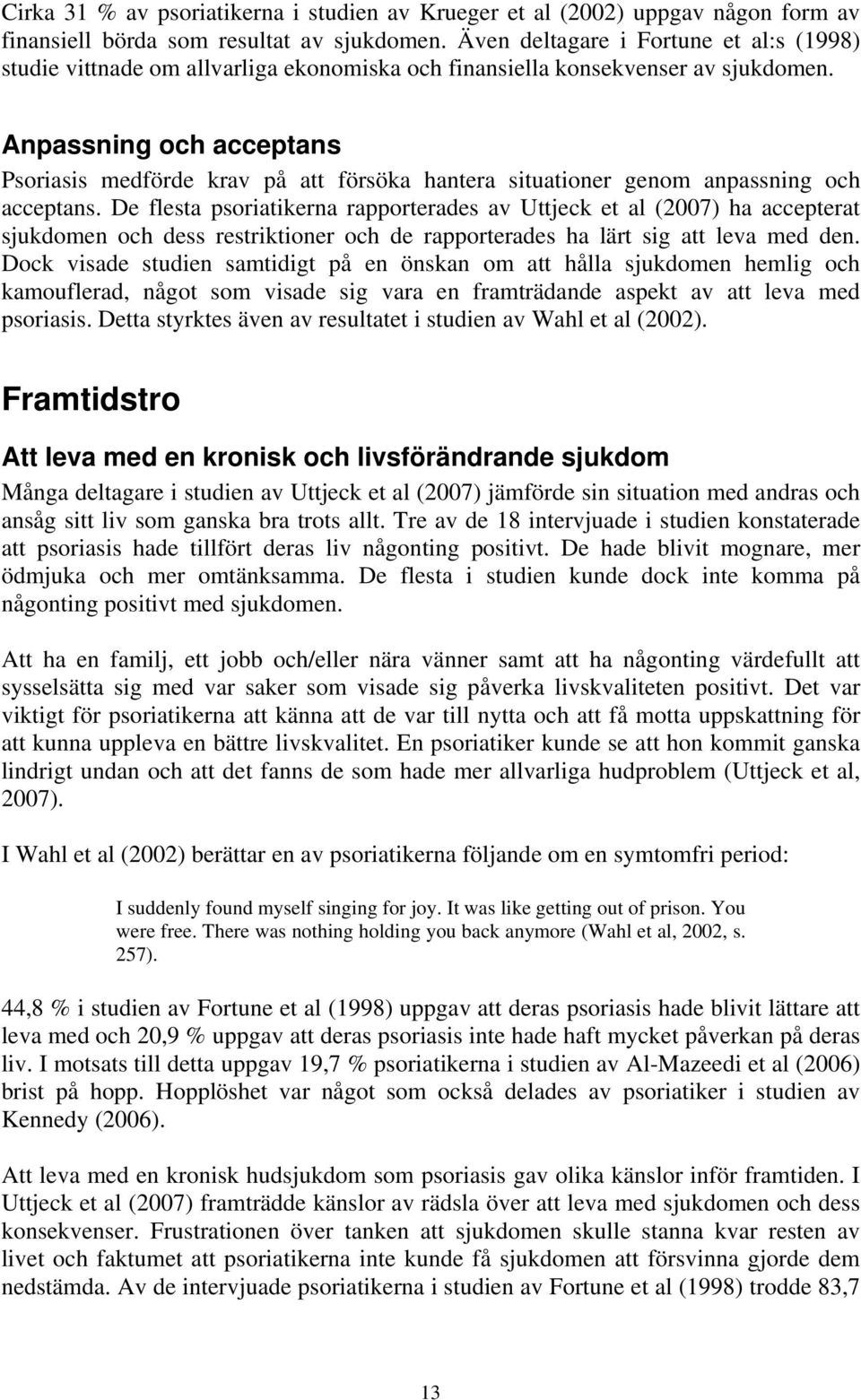 Anpassning och acceptans Psoriasis medförde krav på att försöka hantera situationer genom anpassning och acceptans.