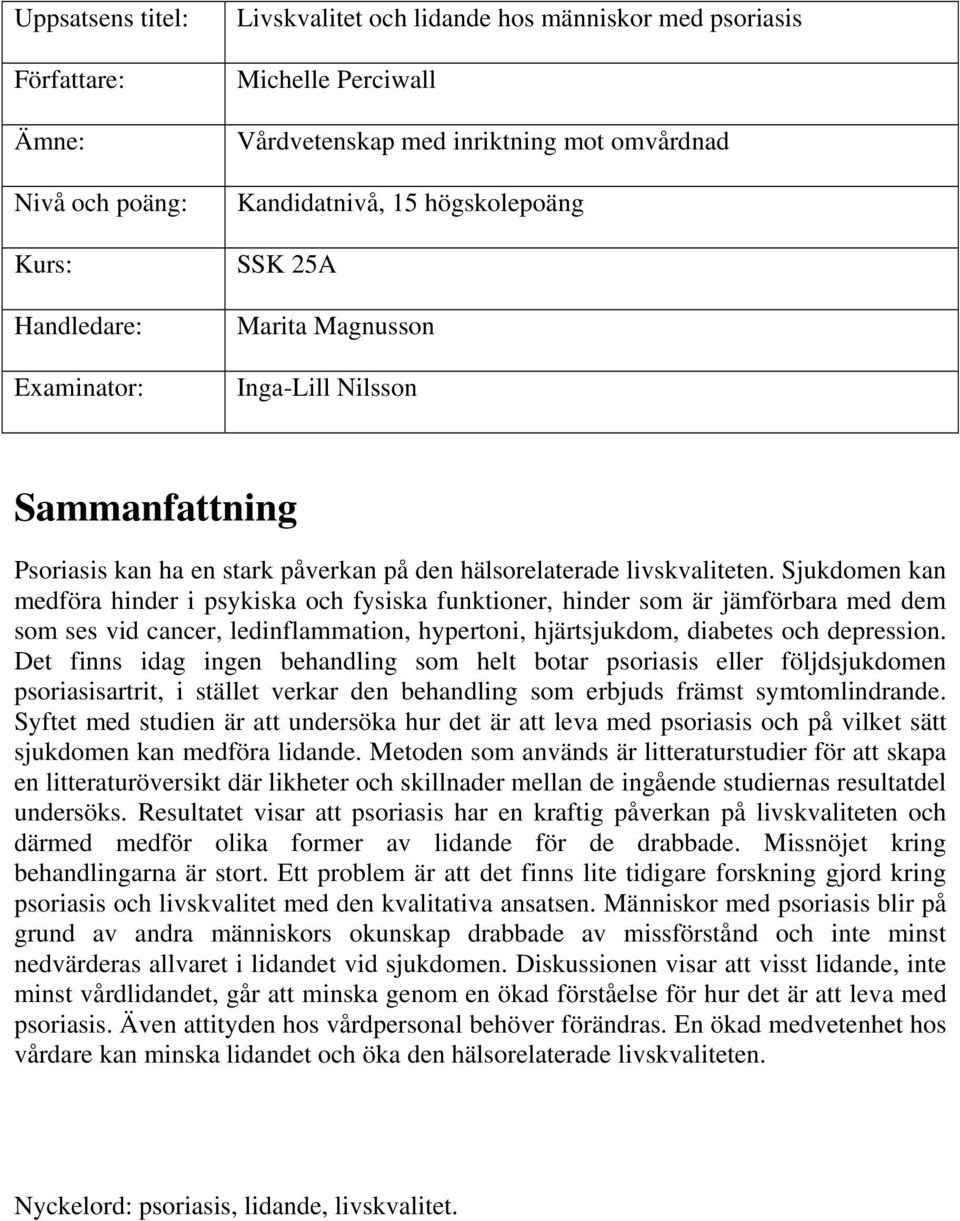 Sjukdomen kan medföra hinder i psykiska och fysiska funktioner, hinder som är jämförbara med dem som ses vid cancer, ledinflammation, hypertoni, hjärtsjukdom, diabetes och depression.