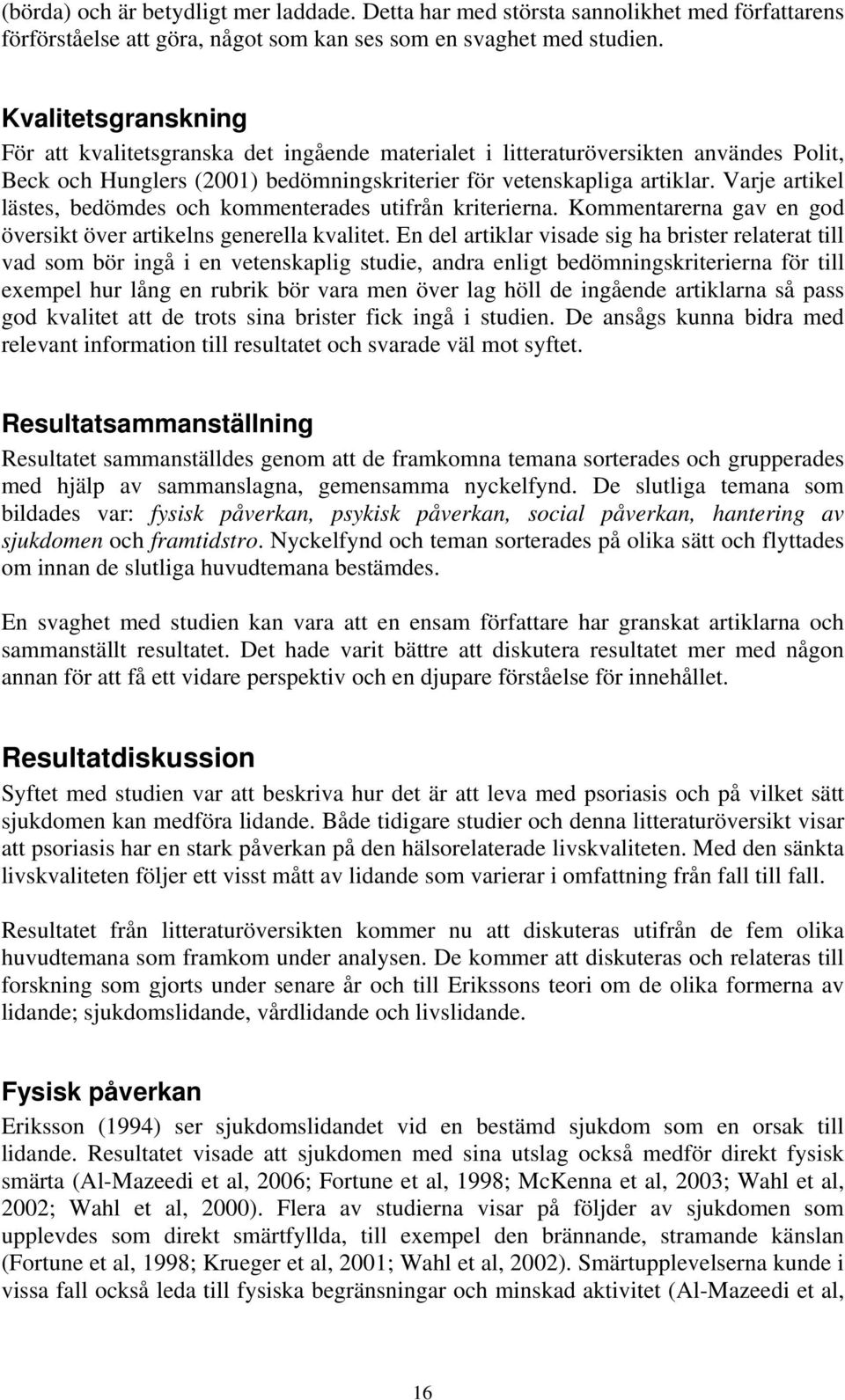 Varje artikel lästes, bedömdes och kommenterades utifrån kriterierna. Kommentarerna gav en god översikt över artikelns generella kvalitet.