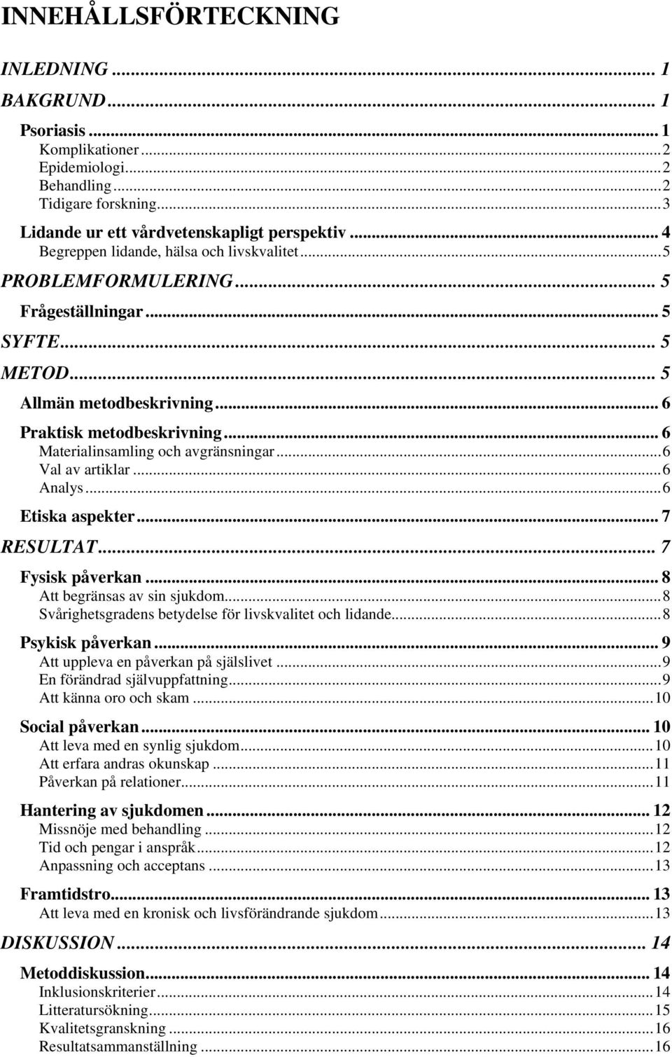 .. 6 Materialinsamling och avgränsningar...6 Val av artiklar...6 Analys...6 Etiska aspekter... 7 RESULTAT... 7 Fysisk påverkan... 8 Att begränsas av sin sjukdom.