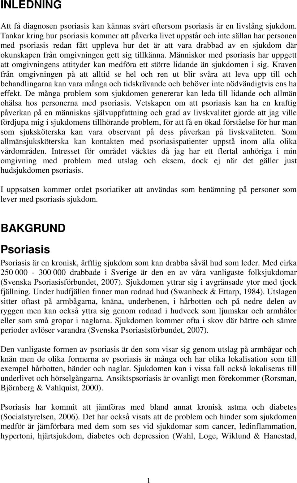 gett sig tillkänna. Människor med psoriasis har uppgett att omgivningens attityder kan medföra ett större lidande än sjukdomen i sig.