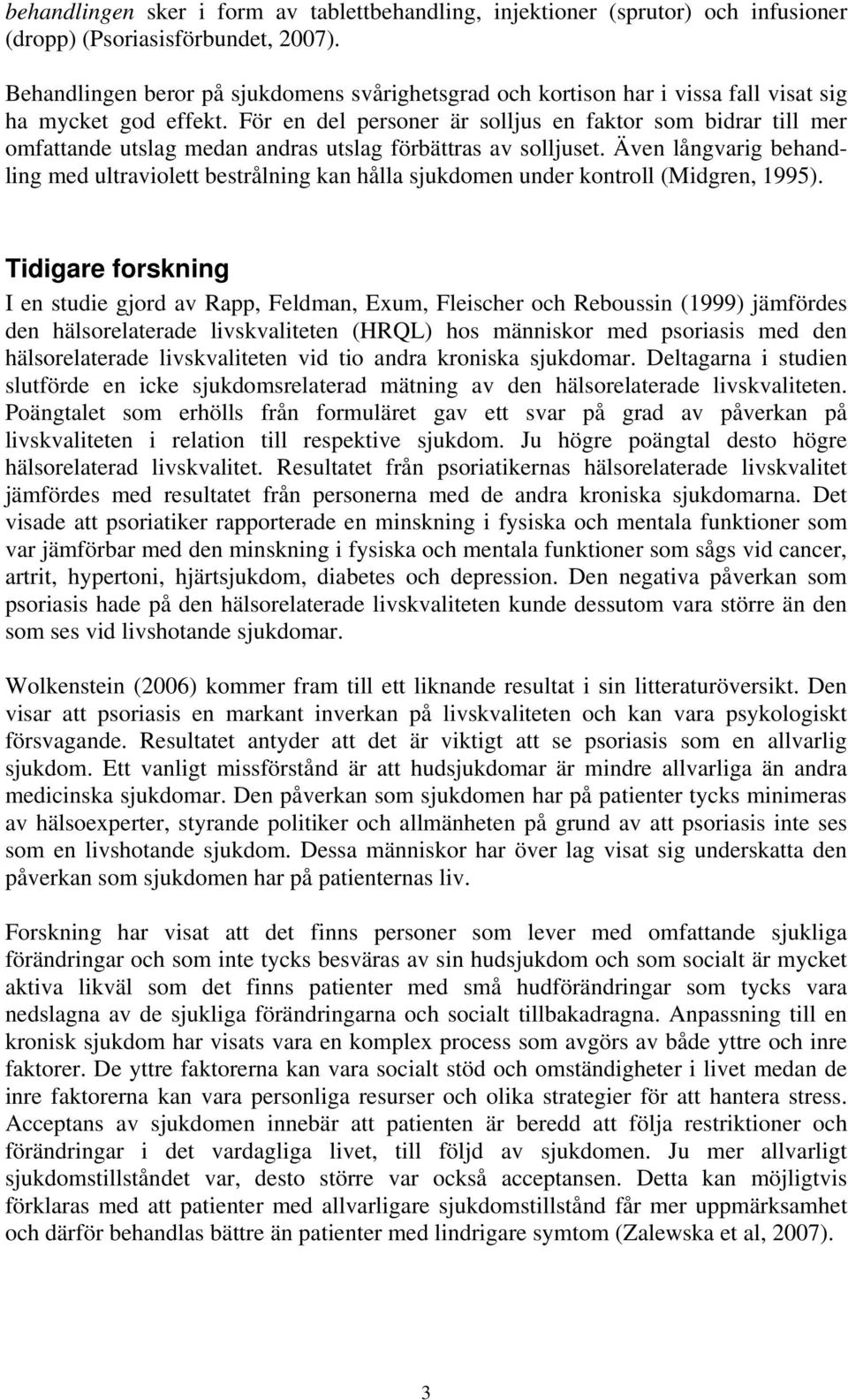 För en del personer är solljus en faktor som bidrar till mer omfattande utslag medan andras utslag förbättras av solljuset.