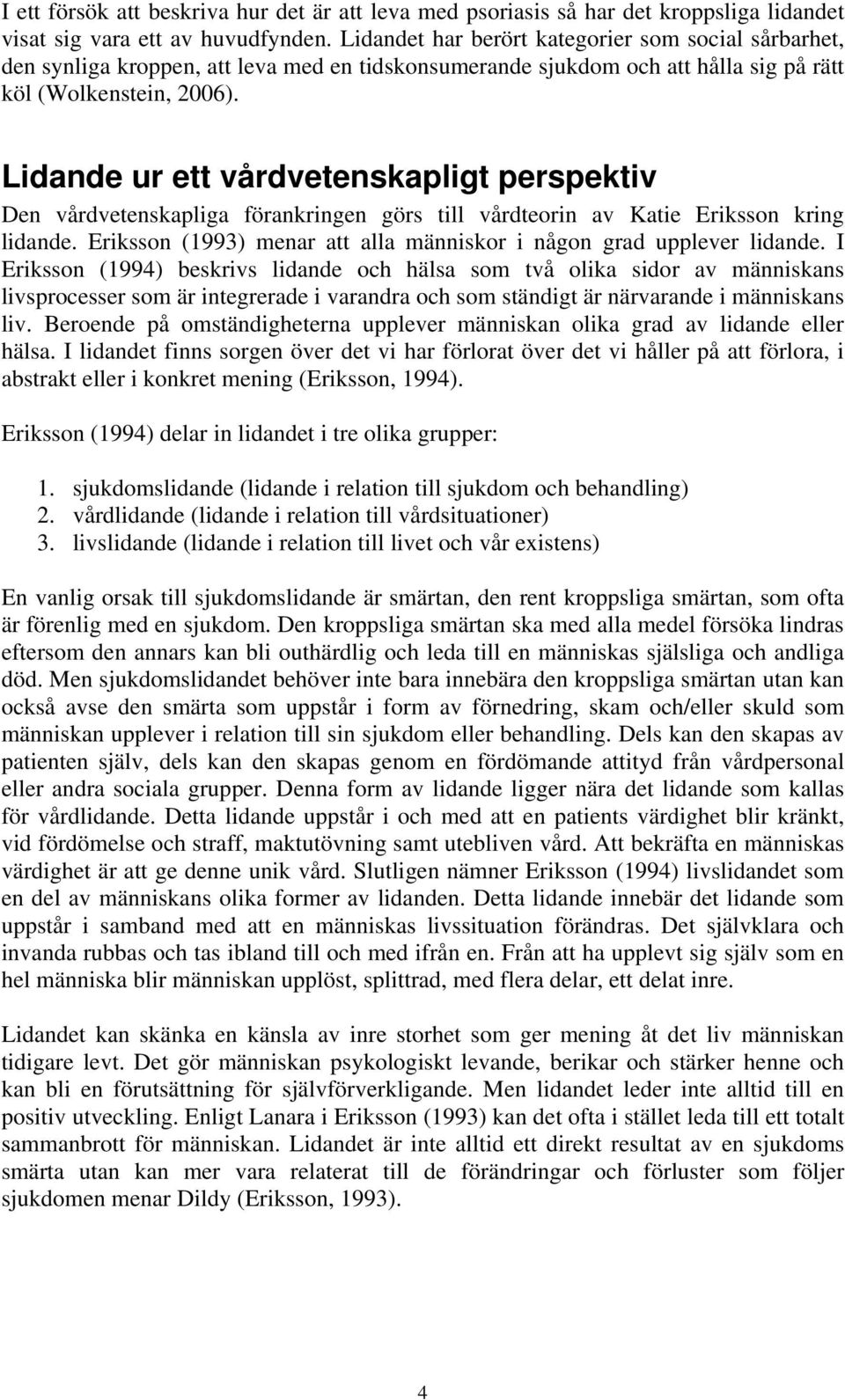 Lidande ur ett vårdvetenskapligt perspektiv Den vårdvetenskapliga förankringen görs till vårdteorin av Katie Eriksson kring lidande.