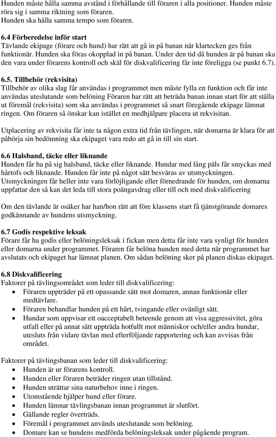 Under den tid då hunden är på banan ska den vara under förarens kontroll och skäl för diskvalificering får inte föreligga (se punkt 6.7). 6.5.