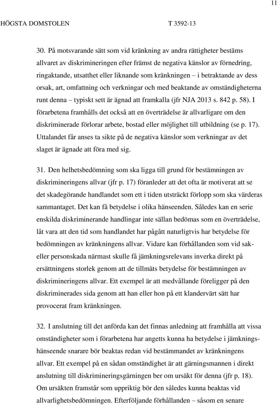 betraktande av dess orsak, art, omfattning och verkningar och med beaktande av omständigheterna runt denna typiskt sett är ägnad att framkalla (jfr NJA 2013 s. 842 p. 58).