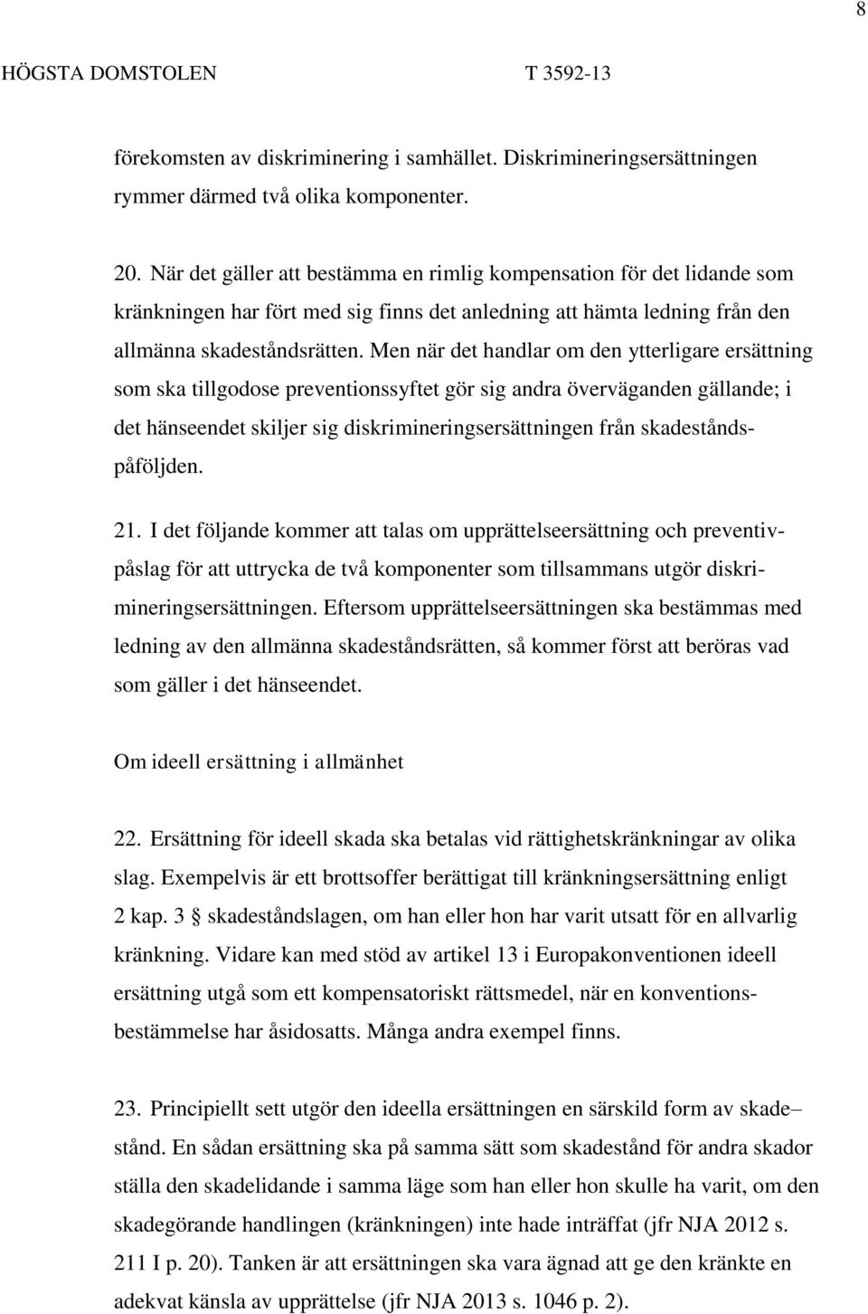 Men när det handlar om den ytterligare ersättning som ska tillgodose preventionssyftet gör sig andra överväganden gällande; i det hänseendet skiljer sig diskrimineringsersättningen från