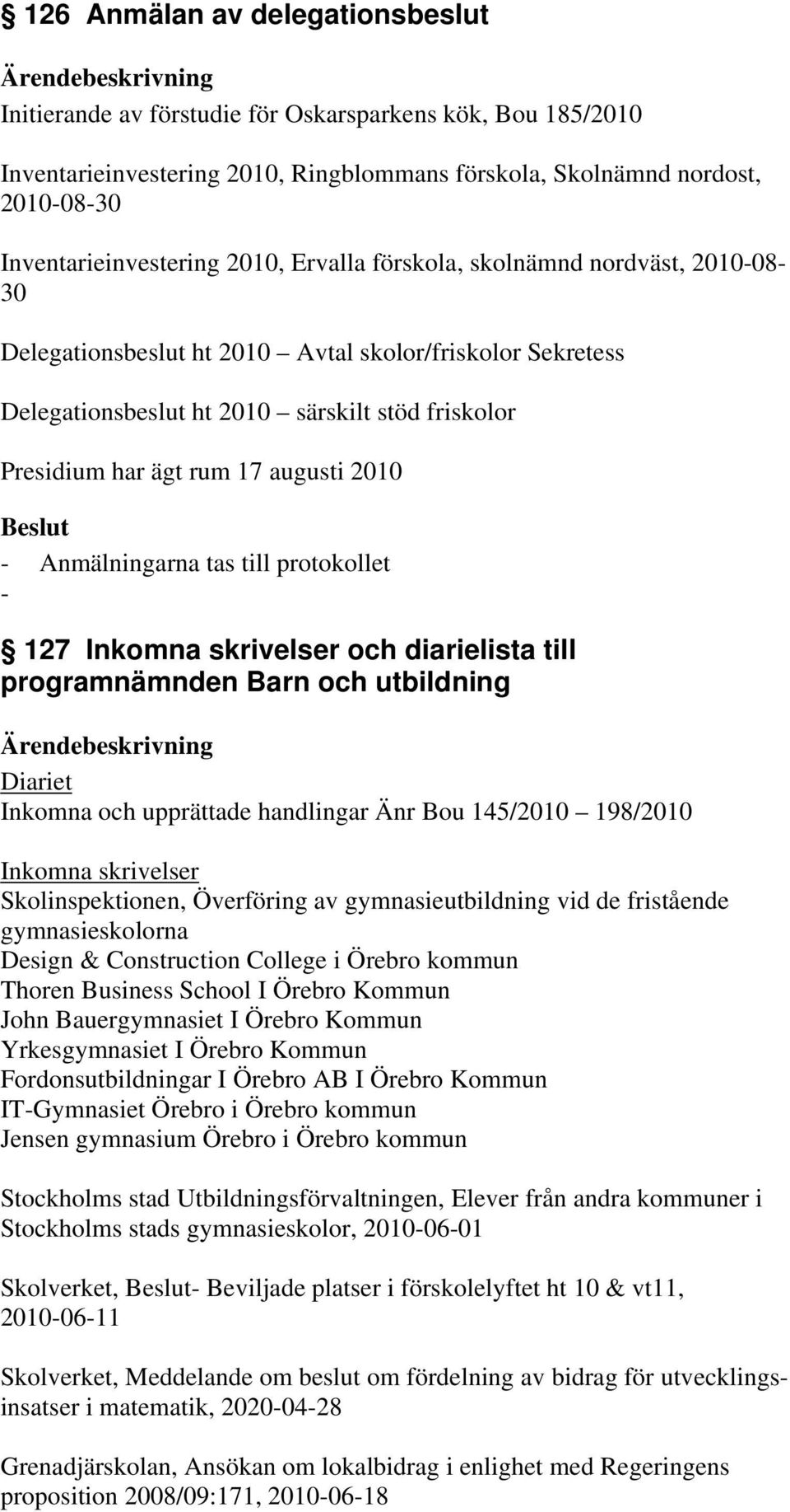 2010 - Anmälningarna tas till protokollet - 127 Inkomna skrivelser och diarielista till programnämnden Barn och utbildning Diariet Inkomna och upprättade handlingar Änr Bou 145/2010 198/2010 Inkomna