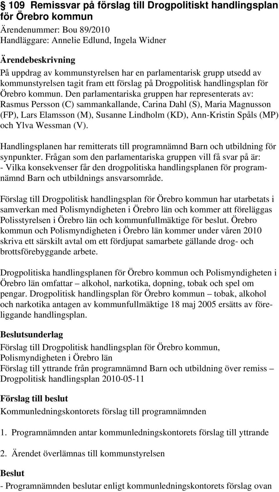 Den parlamentariska gruppen har representerats av: Rasmus Persson (C) sammankallande, Carina Dahl (S), Maria Magnusson (FP), Lars Elamsson (M), Susanne Lindholm (KD), Ann-Kristin Spåls (MP) och Ylva