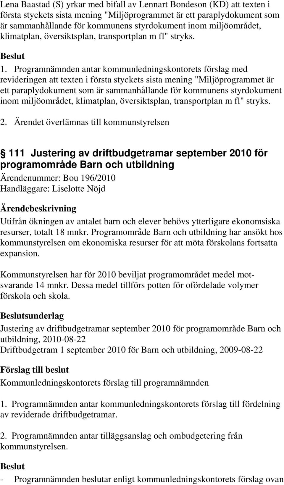 Programnämnden antar kommunledningskontorets förslag med revideringen att texten i första styckets sista mening "Miljöprogrammet är ett paraplydokument som är sammanhållande för kommunens