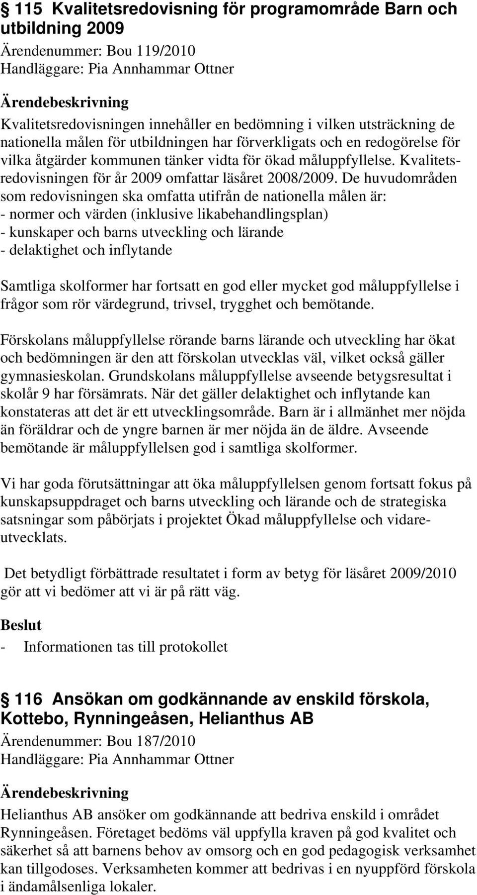 Kvalitetsredovisningen för år 2009 omfattar läsåret 2008/2009.