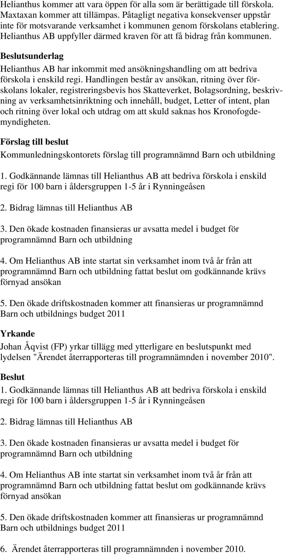 sunderlag Helianthus AB har inkommit med ansökningshandling om att bedriva förskola i enskild regi.