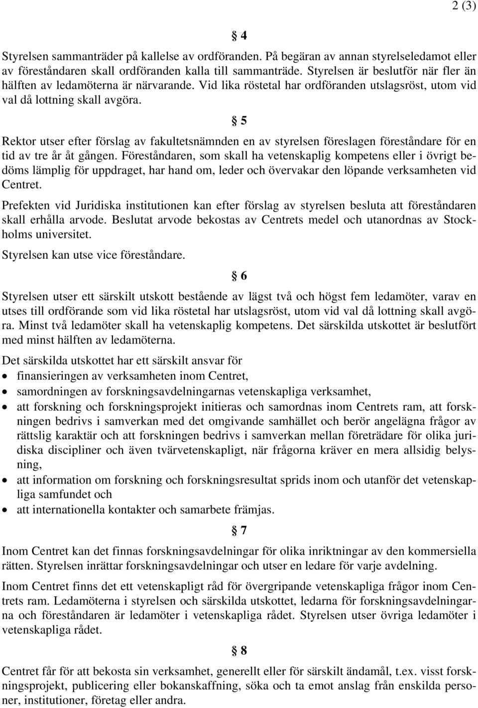 5 Rektor utser efter förslag av fakultetsnämnden en av styrelsen föreslagen föreståndare för en tid av tre år åt gången.