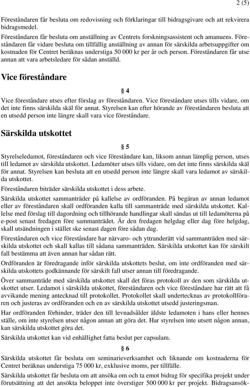 Föreståndaren får vidare besluta om tillfällig anställning av annan för särskilda arbetsuppgifter om kostnaden för Centret beräknas understiga 50 000 kr per år och person.