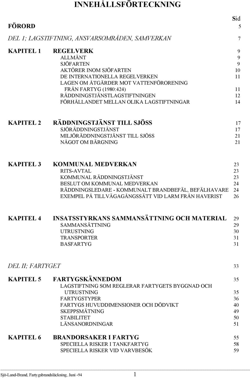 MILJÖRÄDDNINGSTJÄNST TILL SJÖSS 21 NÅGOT OM BÄRGNING 21 KAPITEL 3 KOMMUNAL MEDVERKAN 23 RITS-AVTAL 23 KOMMUNAL RÄDDNINGSTJÄNST 23 BESLUT OM KOMMUNAL MEDVERKAN 24 RÄDDNINGSLEDARE - KOMMUNALT