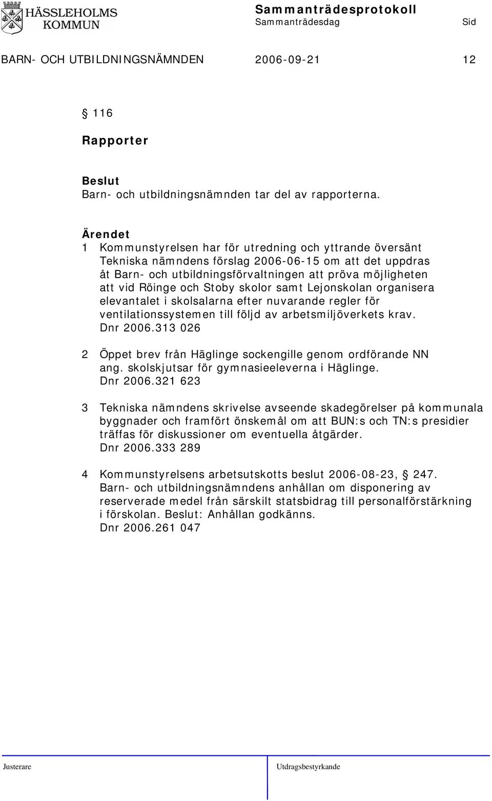 skolor samt Lejonskolan organisera elevantalet i skolsalarna efter nuvarande regler för ventilationssystemen till följd av arbetsmiljöverkets krav. Dnr 2006.