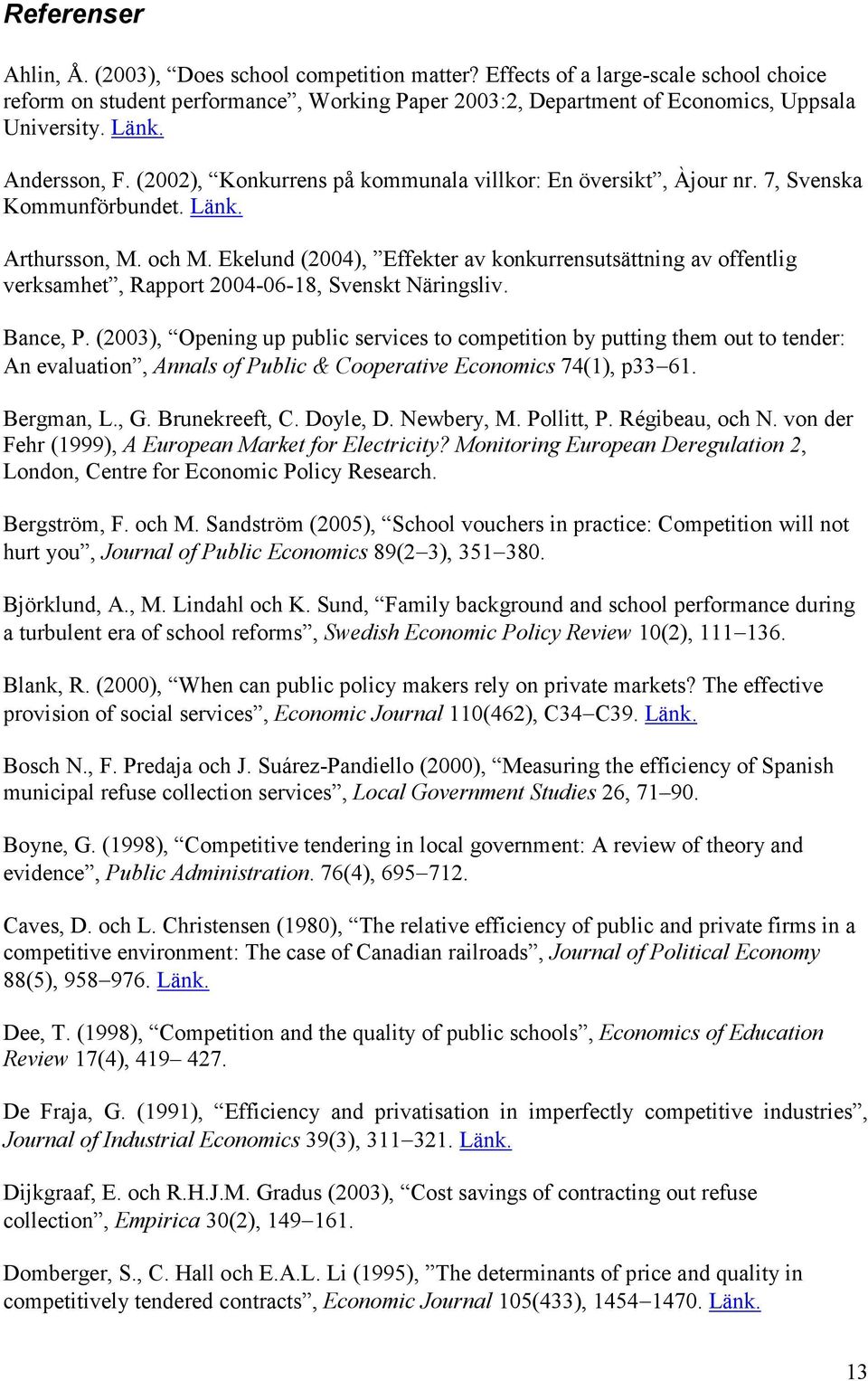 Ekelund (2004), Effekter av konkurrensutsättning av offentlig verksamhet, Rapport 2004-06-18, Svenskt Näringsliv. Bance, P.