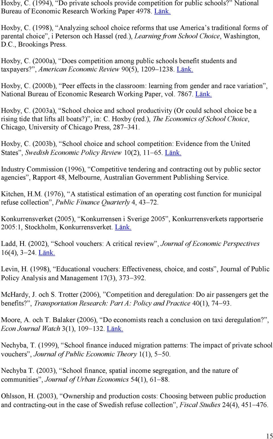 (2000a), Does competition among public schools benefit students and taxpayers?, American Economic Review 90(5), 1209 1238. Länk. Hoxby, C.