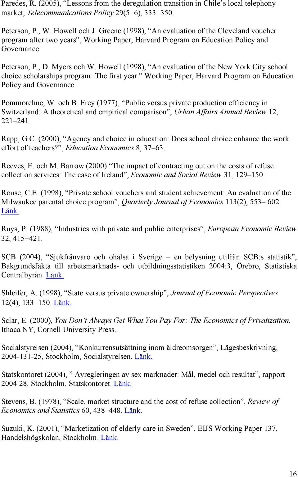 Howell (1998), An evaluation of the New York City school choice scholarships program: The first year. Working Paper, Harvard Program on Education Policy and Governance. Pommorehne, W. och B.